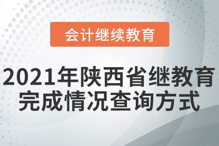 2021年陜西省會(huì)計(jì)繼續(xù)教育完成情況查詢方式