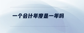一個(gè)會(huì)計(jì)年度是一年嗎