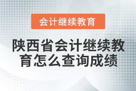 陜西省會(huì)計(jì)繼續(xù)教育怎么查詢(xún)成績(jī)？