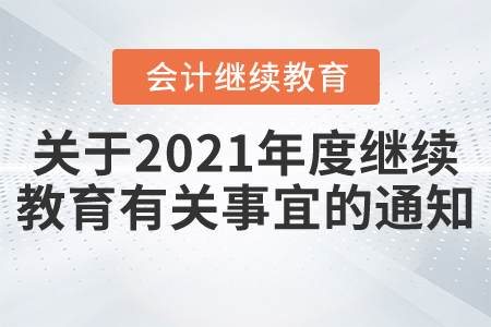 關于2021年度繼續(xù)教育有關事宜的通知
