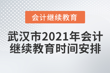 武漢市2021年會計繼續(xù)教育時間安排
