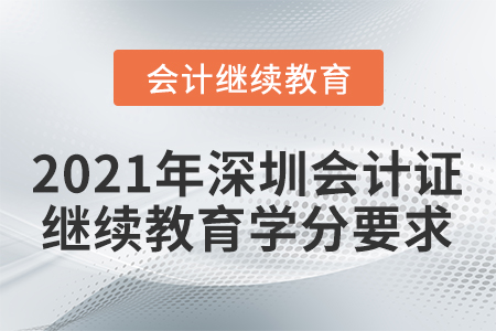 2021年深圳會計(jì)證繼續(xù)教育學(xué)分要求