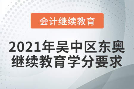 2021年吳中區(qū)東奧會計繼續(xù)教育學(xué)分要求