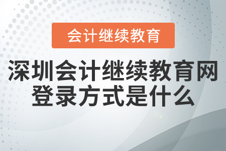 深圳會計繼續(xù)教育網(wǎng)登錄方式是什么？