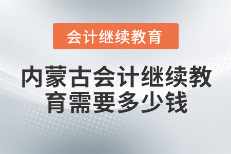 內(nèi)蒙古會(huì)計(jì)繼續(xù)教育需要多少錢？