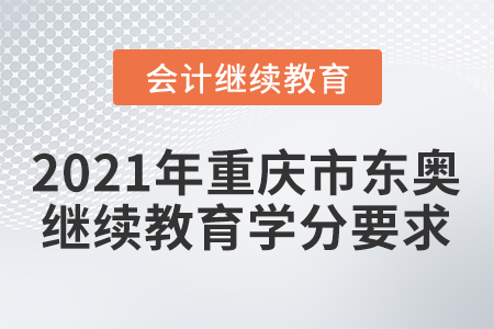 2021年重慶市東奧會計繼續(xù)教育學分要求