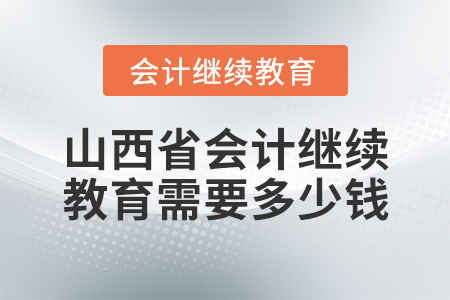 山西省會(huì)計(jì)繼續(xù)教育需要多少錢(qián)？