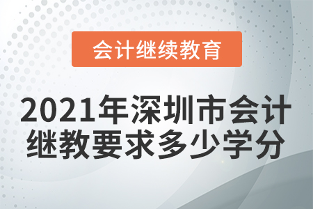2021年深圳市會計(jì)繼續(xù)教育要求多少學(xué)分？