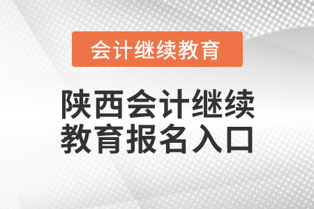 陜西會(huì)計(jì)繼續(xù)教育報(bào)名入口
