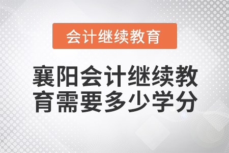 襄陽(yáng)會(huì)計(jì)繼續(xù)教育需要多少學(xué)分？
