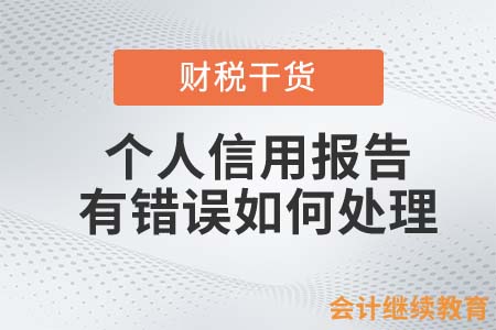 個(gè)人信用報(bào)告有錯(cuò)誤，會(huì)計(jì)人應(yīng)該如何處理？