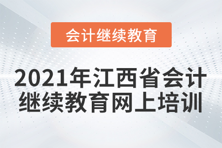 2021年江西省會計人員繼續(xù)教育網(wǎng)上培訓(xùn)要求