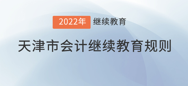這里有2022年天津市會計繼續(xù)教育規(guī)則！