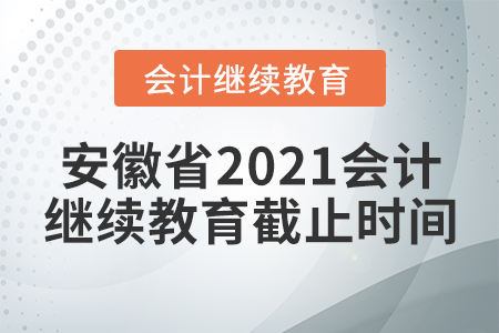 安徽省2021會(huì)計(jì)繼續(xù)教育截止時(shí)間