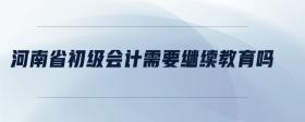 河南省初級(jí)會(huì)計(jì)需要繼續(xù)教育嗎