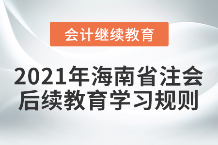 2021年海南省注冊(cè)會(huì)計(jì)師后續(xù)教育學(xué)習(xí)規(guī)則
