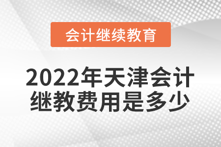2022年天津會計繼續(xù)教育費用是多少？