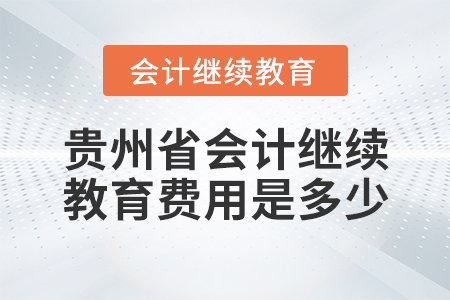 貴州省會計繼續(xù)教育費用是多少？