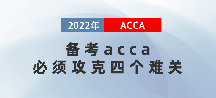 2022年備考acca必須攻克的四個(gè)難關(guān)，快速了解！