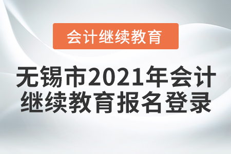 無錫市2021年會計繼續(xù)教育報名登錄
