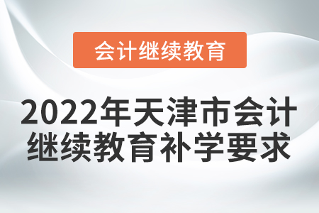 2022年天津市會計繼續(xù)教育補(bǔ)學(xué)要求