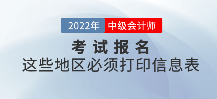 注意！2022年中級會(huì)計(jì)報(bào)名這些地區(qū)必須打印信息表！