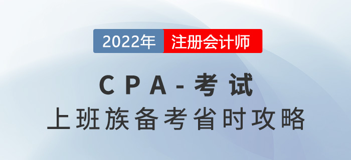 上班族2022年CPA備考省時攻略，工作備考兩不誤！