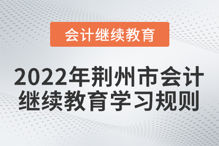 2022年荊州市會計繼續(xù)教育學習規(guī)則！
