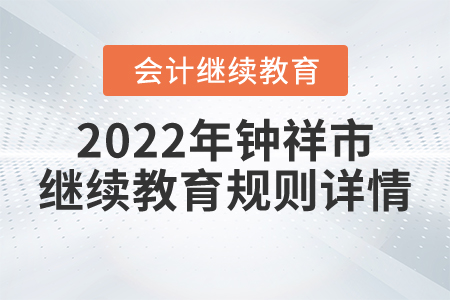 2022年湖北省鐘祥市會(huì)計(jì)繼續(xù)教育規(guī)則詳情