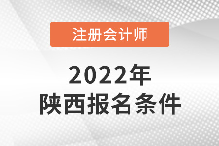 2022年陜西注冊會計師報名條件公布了嗎？