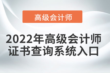 2022年高級(jí)會(huì)計(jì)師證書查詢系統(tǒng)的入口在哪？