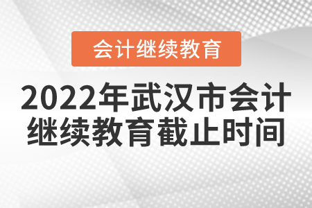 2022年武漢市會計繼續(xù)教育截止時間