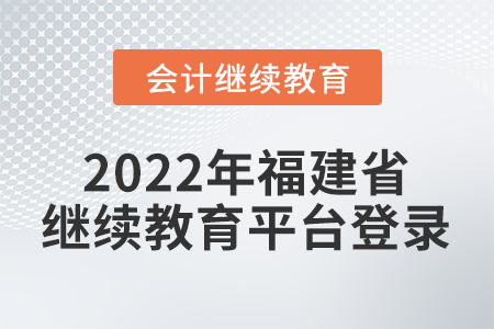 2022年福建省會(huì)計(jì)繼續(xù)教育平臺(tái)登錄入口