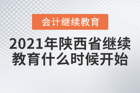 2021年陜西省會(huì)計(jì)繼續(xù)教育什么時(shí)候開(kāi)始？
