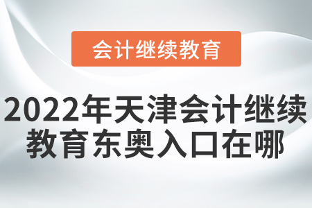 2022年天津會(huì)計(jì)繼續(xù)教育東奧入口在哪？