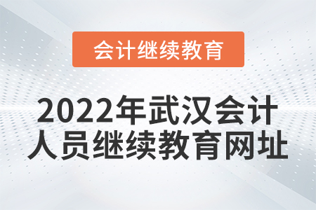 2022年武漢會(huì)計(jì)人員繼續(xù)教育網(wǎng)址