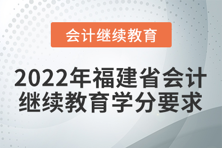 2022年福建省會計人員繼續(xù)教育學分要求