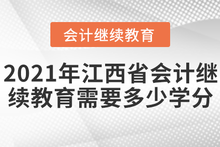 2021年江西省會計繼續(xù)教育需要多少學分？