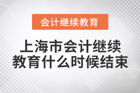 上海市會計繼續(xù)教育什么時候結(jié)束？