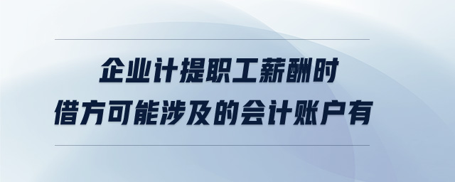 企業(yè)計(jì)提職工薪酬時借方可能涉及的會計(jì)賬戶有