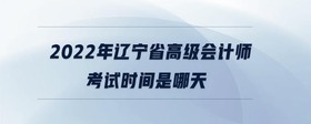 2022年遼寧省高級(jí)會(huì)計(jì)師考試時(shí)間是哪天