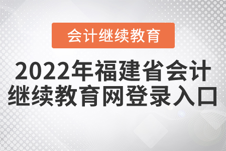 2022年福建省會(huì)計(jì)繼續(xù)教育網(wǎng)登錄入口