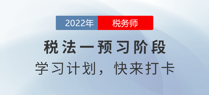 2022年稅務(wù)師稅法一預(yù)習(xí)周計(jì)劃，快來打卡！
