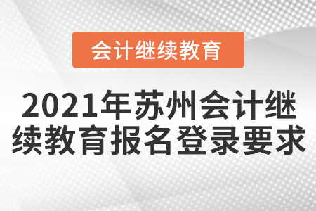 2021年蘇州會(huì)計(jì)繼續(xù)教育報(bào)名登錄要求