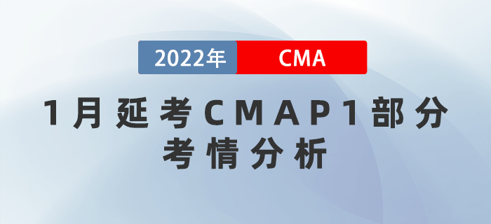 2022年CMA考試1月延考P1部分考情分析！究竟難度如何？