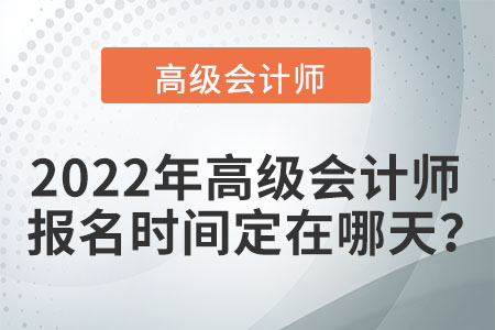 2022年高級會計師考試報名在哪天？