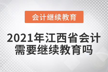 2021年江西省會計(jì)需要繼續(xù)教育嗎？