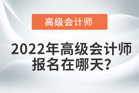 2022年高級(jí)會(huì)計(jì)職稱報(bào)名時(shí)間