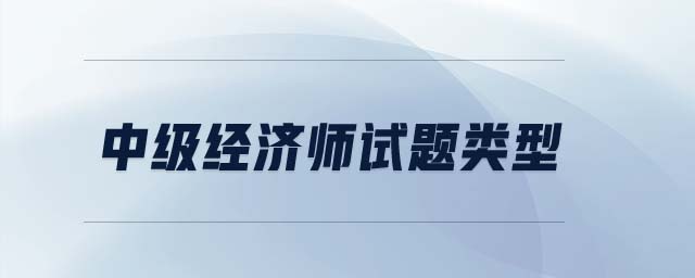 中級經(jīng)濟(jì)師試題類型