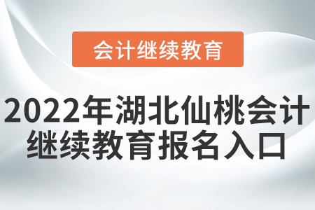2022年湖北仙桃會計繼續(xù)教育報名入口